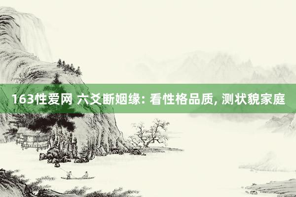 163性爱网 六爻断姻缘: 看性格品质， 测状貌家庭